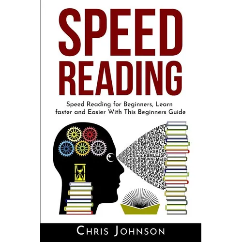 Speed Reading: Speed Reading for Beginners, Learn Faster and Easier With This Beginners Guide - Paperback