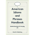American Idioms and Phrases Handbook: Essential Expressions for Everyday Life