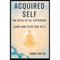 Acquired Self - The Basis Of All Sufferings: Learn How To Be Free of It