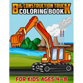 Big Construction Truck Coloring Book for Kids Ages 4-8: Awesome Big Kids Coloring Book with Monster Trucks, Fire Trucks, Dump Trucks, Garbage Trucks,