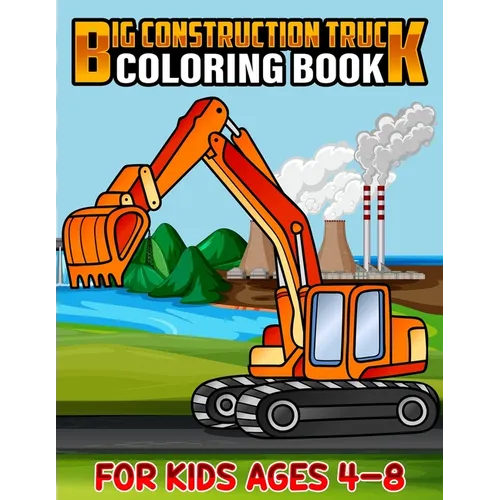 Big Construction Truck Coloring Book for Kids Ages 4-8: Awesome Big Kids Coloring Book with Monster Trucks, Fire Trucks, Dump Trucks, Garbage Trucks,