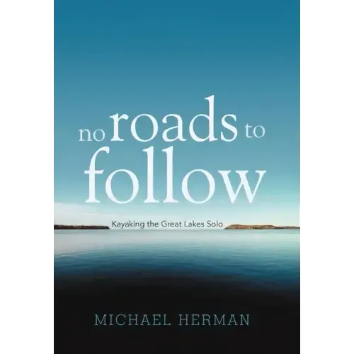 No Roads to Follow: Kayaking the Great Lakes Solo
