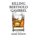 Killing Berthold Gambrel: A Collection