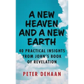 A New Heaven and a New Earth: 40 Practical Insights from John's Book of Revelation