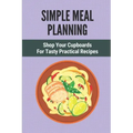 Simple Meal Planning: Shop Your Cupboards For Tasty Practical Recipes: Healthy Meal Plan