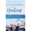 Command Your Healing: Prophetic Declarations to Receive and Release Healing Power
