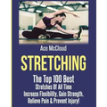 Stretching: The Top 100 Best Stretches Of All Time: Increase Flexibility, Gain Strength, Relieve Pain & Prevent Injury