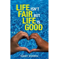 Life Isn't Fair but Life Is Good