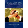 The Life of Akoa-Mongo Kara from Africa to the United States, Maine,: And a Story Covering 14 Generations of an African Family