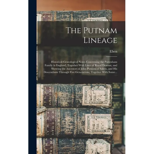 The Putnam Lineage; Historical-genealogical Notes Concerning the Puttenham Family in England, Together With Lines of Royal Descent, and Showing the An