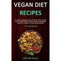Vegan Diet Recipes: Ultimate Vegan 30-Day Step-By-Step Guide for Losing Weight and Living an Amazing Healthy Lifestyle for Vegetarians (Fa