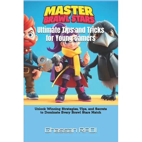 Master Brawl Stars: Ultimate Tips and Tricks for Young Gamers: Unlock Winning Strategies, Tips, and Secrets to Dominate Every Brawl Stars Match