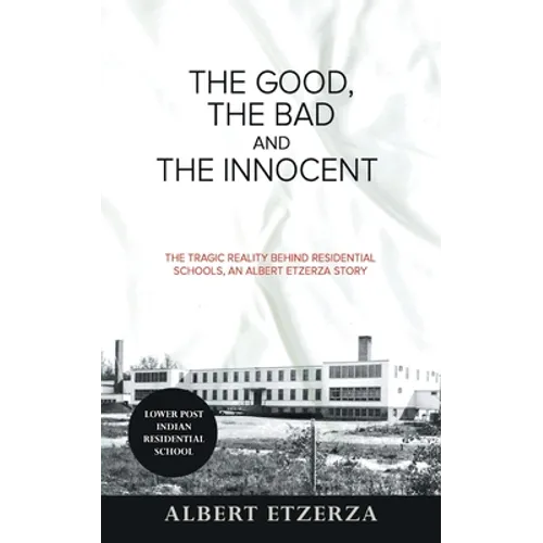 The Good, the Bad and the Innocent: The Tragic Reality Behind Residential Schools, an Albert Etzerza Story