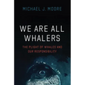 We Are All Whalers: The Plight of Whales and Our Responsibility