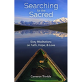 Searching for the Sacred: Sixty Meditations on Faith, Hope, and Love