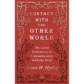 Contact with the Other World - The Latest Evidence as to Communication with the Dead