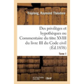 Des Privilèges Et Hypothèques Ou Commentaire Du Titre XVIII Du Livre III Du Code Civil. Tome 1