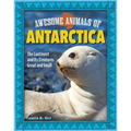 Awesome Animals of Antarctica: The Continent and Its Creatures Great and Small