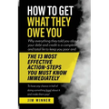 How to Get What They Owe You: Why everything they told you about your debt and credit is a complete and total lie to keep you poor and the 13 most e