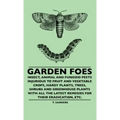 Garden Foes - Insect, Animal And Fungoid Pests Injurious To Fruit And Vegetable Crops, Hardy Plants, Trees, Shrubs And Greenhouse Plants With All The