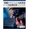 100 Arpeggio Licks for Shred Guitar: Picking, Sweeping and Tapping Licks in the Styles of The Guitar Masters