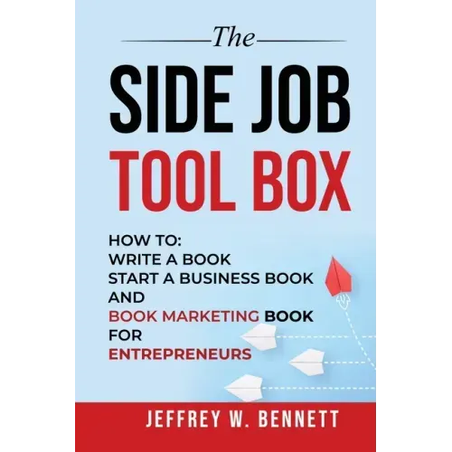 The Side Job Toolbox - How to: Write a Book, Start a Business Book and Book Marketing Book for Entrepreneurs