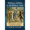Defining America in the Radical 1760s: John Dickinson, George III and the Fate of Empire