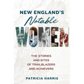 New England's Notable Women: The Stories and Sites of Trailblazers and Achievers