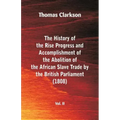 The History of the Rise, Progress and Accomplishment of the Abolition of the African Slave Trade by the British Parliament (1808), Vol. II