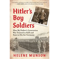 Hitler's Boy Soldiers: How My Father's Generation Was Trained to Kill and Sent to Die for Germany