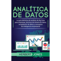 Analítica de datos: La guía definitiva de análisis de Big Data para empresas, técnicas de minería de datos, recopilación de datos y conceptos de intel