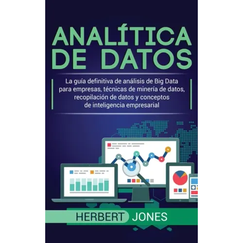 Analítica de datos: La guía definitiva de análisis de Big Data para empresas, técnicas de minería de datos, recopilación de datos y conceptos de intel