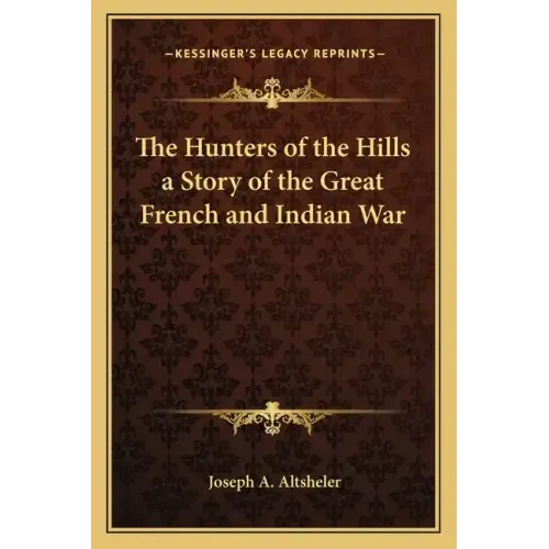 The Hunters of the Hills a Story of the Great French and Indian War