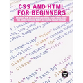 CSS and HTML for beginners: A Beginners HTML and CSS Guide to Developing a Strong Coding Foundation, Building Responsive Website and Creating Stan