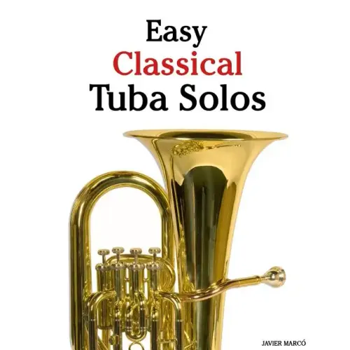 Easy Classical Tuba Solos: Featuring Music of Bach, Beethoven, Wagner, Handel and Other Composers