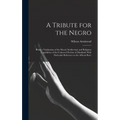 A Tribute for the Negro: Being a Vindication of the Moral, Intellectual, and Religious Capabilities of the Coloured Portion of Mankind; With Pa