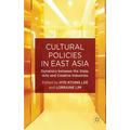Cultural Policies in East Asia: Dynamics Between the State, Arts and Creative Industries