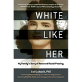 White Like Her: My Family's Story of Race and Racial Passing