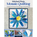 Stitched Photo Mosaic Quilting: A Unique Grid Technique for Piecing Images Into Beautiful Quilts