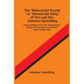 The "Manuscript Found." Or "Manuscript Story," Of The Late Rev. Solomon Spaulding; From A Verbatim Copy Of The Original Now In The Care Of Pres. James