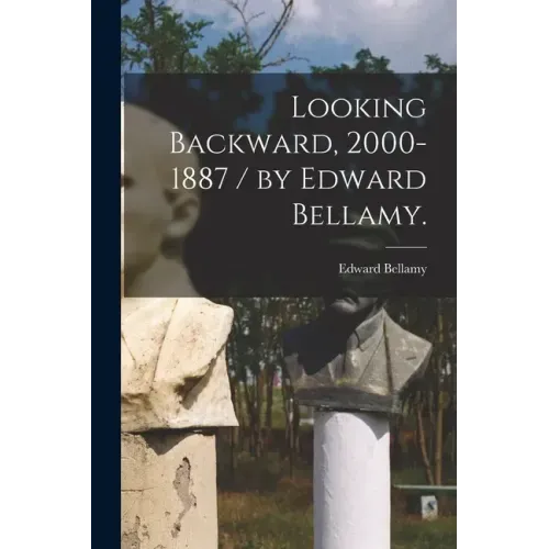 Looking Backward, 2000-1887 / by Edward Bellamy.