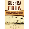 Guerra fría: Una guía fascinante de la guerra de Corea y la guerra de Vietnam