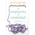 La Respuesta a la Ansiedad: Cómo Liberarte de la Preocupación Y La Angustia