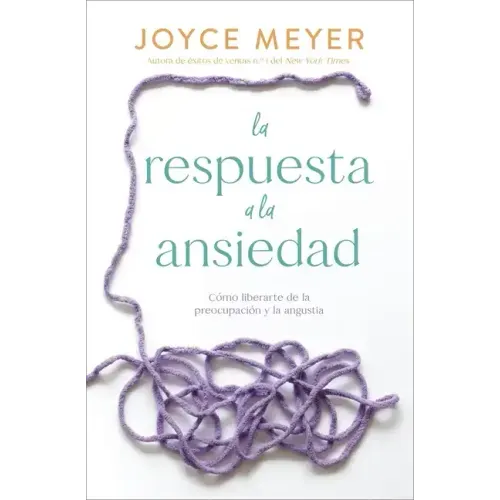 La Respuesta a la Ansiedad: Cómo Liberarte de la Preocupación Y La Angustia