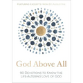 God Above All: 90 Devotions to Know the Life-Altering Love of God