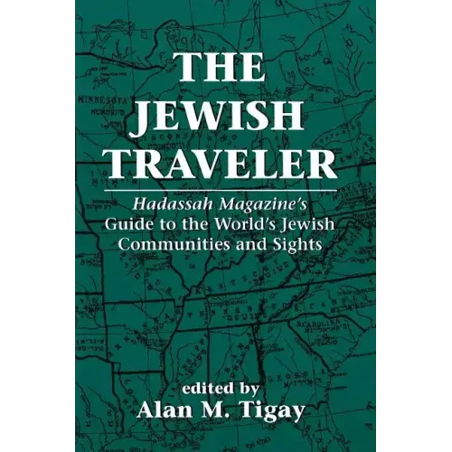 The Jewish Traveler: Hadassah Magazine's Guide to the World's Jewish Communities and Sights