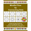 Mindful Flow by Connecting Dots: A Step-by-Step Guide for Achieving Mindful Flow with Drawing and Coloring Rangoli Art