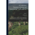 A Liberal Translation of the New Testament: Being an Attempt to Translate the Sacred Writings With the Same Freedom, Spirit, and Elegance With Which O