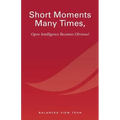 Short Moments Many Times, Open Intelligence Becomes Obvious!: The Most Powerful and Easy Way to Live