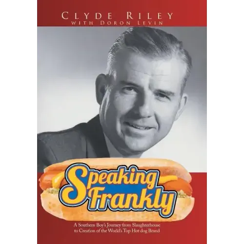 Speaking Frankly: A Southern Boy's Journey from Slaughterhouse to Creation of the World's Top Hot Dog Brand
